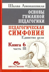 Основы гуманной педагогики. Педагогическая симфония. Единство цели. Книга 6. Часть 3