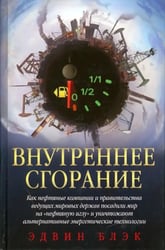 Внутреннее сгорание. Как нефтяные компании и правительства мировых держав посадили мир на "нефтяную" иглу и уничтожают альтернативные нефтяные ресурсы