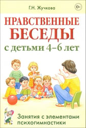 Нравственные беседы с детьми 4-6 лет. Занятия с элементами психогимнастики. Практическое пособие
