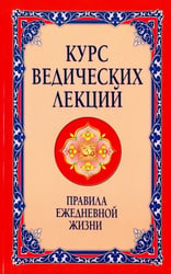 Курс ведических лекций. Правила ежедневной жизни