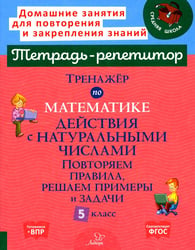 Тренажер по математике. Действия с натуральными числами. Повторяем правила, решаем примеры и задачи. 5 кл