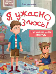 Я ужасно злюсь!: 7 историй для работы с агрессией