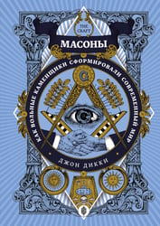 Масоны: Как вольные каменщики сформировали современный мир
