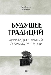 Будущее традиций: двенадцать лекций о культуре печати