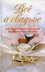 Всё о свадьбе.Как подготовить и сыграть незабываемую свадьбу
