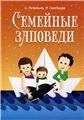 Семейные заповеди: Практические советы, стихи, сказки, рассказы, диалоги, мнение детей. 6-е изд.
