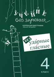 Учение без мучения. Безударные гласные. Коррекция дисграфии. Рабочие материалы. 4 кл. 6-е изд., испр