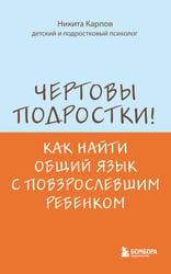 Чертовы подростки! Как найти общий язык с повзрослевшим ребенком