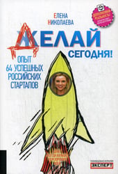 Делай сегодня! Опыт 64 успешных российских стартапов