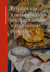 Русская еда в историческом очерке, словаре и избранных рецептах