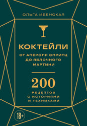 Коктейли: от апероля спритц до яблочного мартини. 200 рецептов с историями и техниками