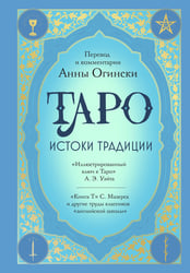 Таро. Истоки традиции. «Иллюстрированный ключ к Таро» А.Э. Уэйта, «Книга Т» С. Мазерса и другие труды классиков "английской школы". Перевод и комментарии Анны Огински
