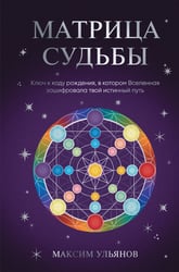 Матрица Судьбы. Ключ к коду рождения, в котором Вселенная зашифровала твой истинный путь