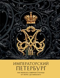 Императорский Петербург. Как менялась Северная столица от Петра I до Николая II