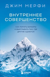 Внутреннее совершенство. Как ломать барьеры и выигрывать там, где другие сдаются (новое оформление)