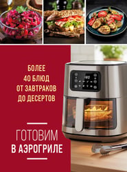 Готовим в аэрогриле. Более 40 блюд от завтраков до десертов