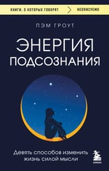 Энергия подсознания. Девять способов изменить жизнь силой мысли