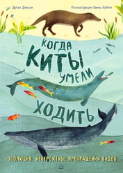 Когда киты умели ходить. Эволюция. Невероятные превращения видов