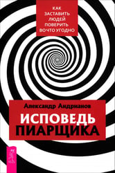 Исповедь пиарщика. Как заставить людей поверить во что угодно