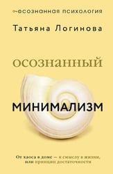 Осознанный минимализм. От хаоса в доме — к смыслу в жизни, или принцип достаточности