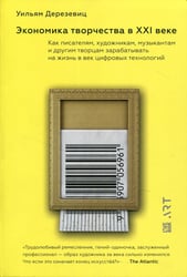 Экономика творчества в XXI веке. Как писателям, художникам, музыкантам и другим творцам зарабатывать на жизнь в век цифровых технологий