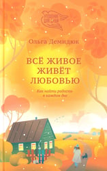 Все живое живет любовью. Как найти радость в каждом дне
