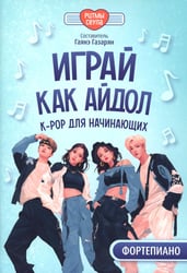Играй, как айдол: K-pop для начинающих. Фортепиано: Учебное пособие