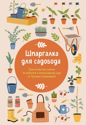 Шпаргалка для садовода. Практические советы по работам в малоуходном саду от Татьяны Селезневой