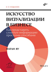Искусство визуализации в бизнесе. Как представить сложную информацию простыми способами. 2-е изд