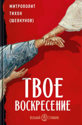 Твое Воскресение: цитаты из проповедей и бесед: из слов, сказанных от пасхи до Троицы. 5-е изд
