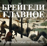 Брейгели. Главное. Шедевры, которые потрясли мир