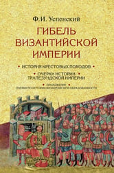 Гибель Византийской империи. История крестовых походов. 2-е изд