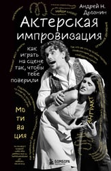 Актерская импровизация. Как играть на сцене так, чтобы тебе поверили