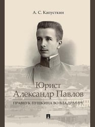 Юрист Александр Павлов. Правнук Пушкина во Владимире.-М.:Проспект,2026. 251001