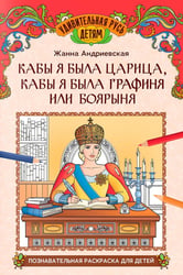 Кабы я была царица, кабы я была графиня или боярыня: познавательная раскраска для детей