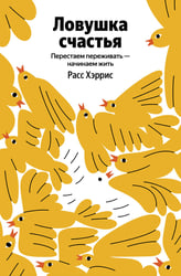 Ловушка счастья. Перестаем переживать - начинаем жить