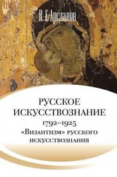 Русское искусствознание. Дворянская культура. Идея мимезиса. 17921925: в 2 т. Т. 2. «Византизм» русского искусствознания 1860 1925