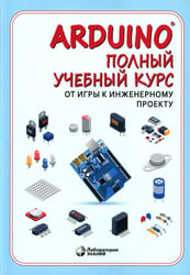 Arduino. Полный учебный курс. От игры к инженерному проекту. 4-е изд
