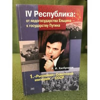 IV Республика. От недогосударства Ельцина - к государству Путина. В 7 кн. Кн.1."Рыхление"Советской империи - СССР