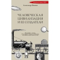 Человеческая цивилизация и ее создатели. 33 истории о людях и событиях, сделавших нашу жизнь лучше