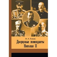 Дворцовые коменданты Николая II : дела и дни руководителей императорской охраны на рубеже XIX–XX вв.