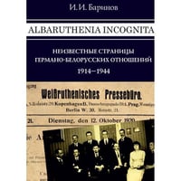 Albaruthenia incognita: неизвестные страницы германо-белорусских отношений, 1914–1944 гг.
