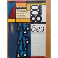 Математика без репетитора: 800 задач с ответами и решениями для абитуриентов