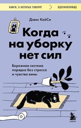 Когда на уборку нет сил. Бережная система порядка без стресса и чувства вины