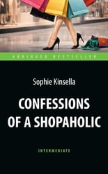 Confessions of a Shopoholic = Признания шопоголика: книга для чтения на английском языке. Intermediate