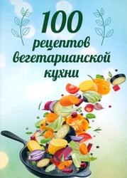 100 рецептов вегетарианской кухни