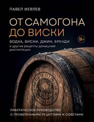 От самогона до виски. Водка, виски, джин, бренди и другие рецепты домашней дистилляции