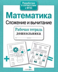Математика. Сложение и вычитание. Рабочая тетрадь дошкольника