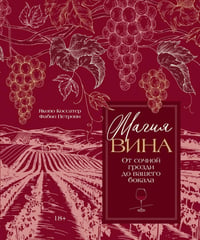 Магия вина. От сочной грозди до вашего бокала