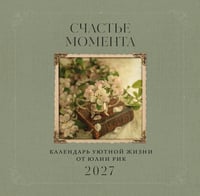 Счастье момента. Календарь уютной жизни от Юлии Рик 2027 (300х300 мм)